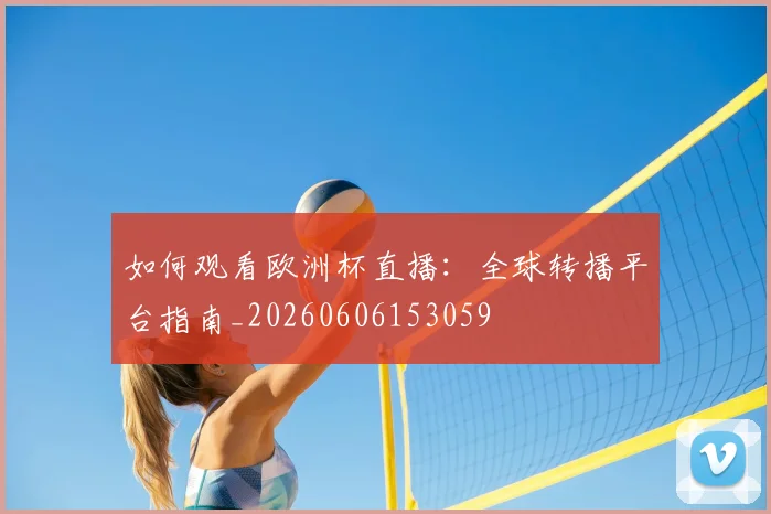 如何观看欧洲杯直播:全球转播平台指南_20260606153059