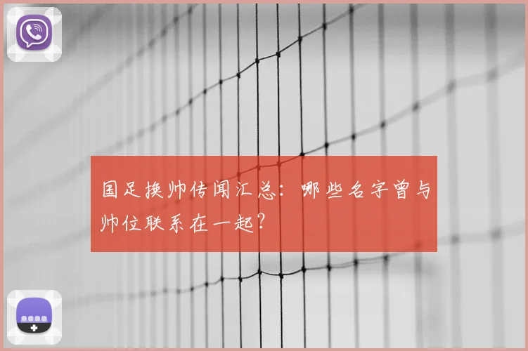 国足换帅传闻汇总：哪些名字曾与帅位联系在一起？