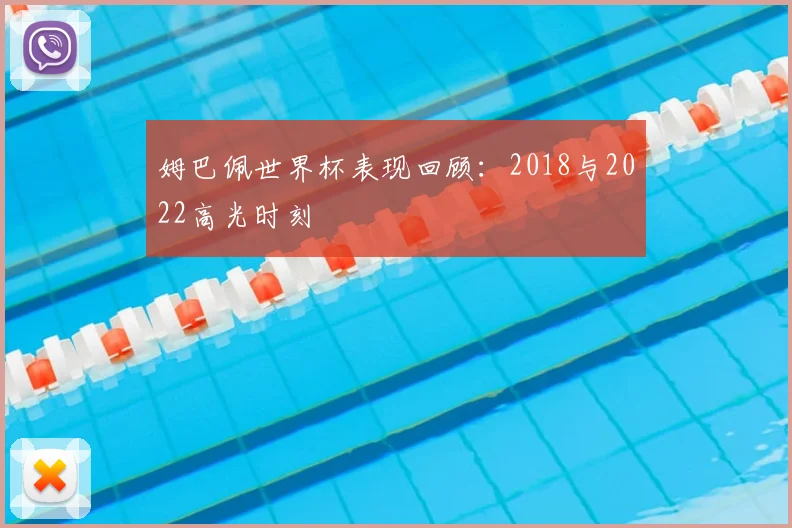 姆巴佩世界杯表现回顾：2018与2022高光时刻