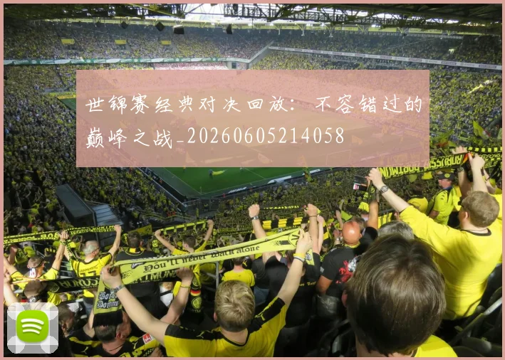 世锦赛经典对决回放：不容错过的巅峰之战_20260605214058