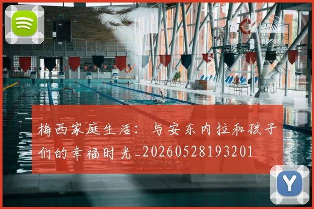 梅西家庭生活：与安东内拉和孩子们的幸福时光_20260528193201