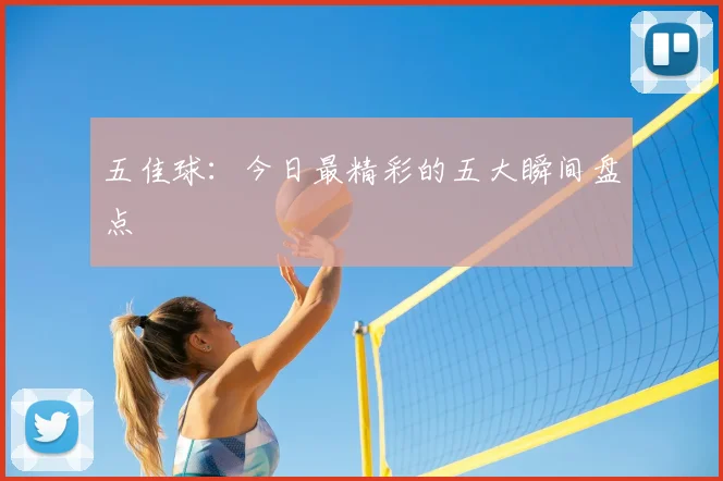 五佳球:今日最精彩的五大瞬间盘点