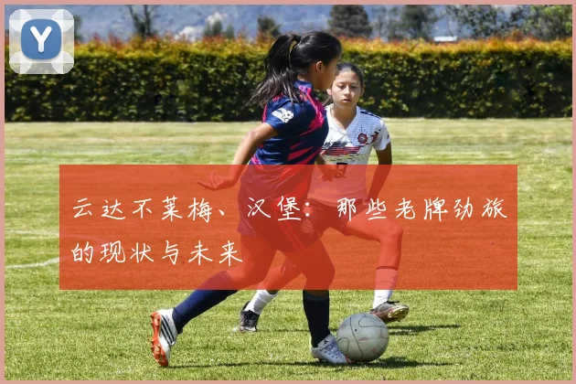 云达不莱梅、汉堡：那些老牌劲旅的现状与未来