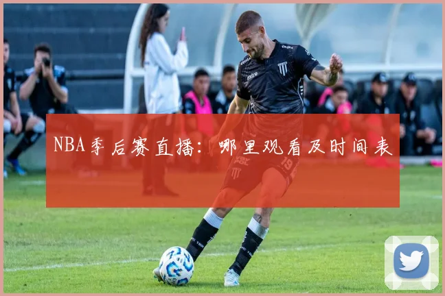 NBA季后赛直播:哪里观看及时间表
