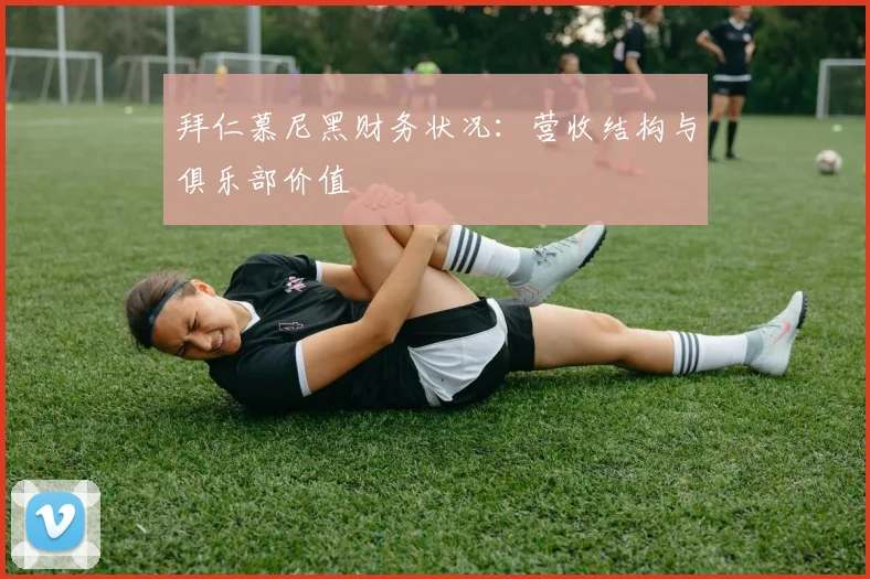 拜仁慕尼黑财务状况：营收结构与俱乐部价值